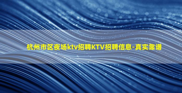 杭州市区夜场ktv招聘KTV招聘信息-真实靠谱